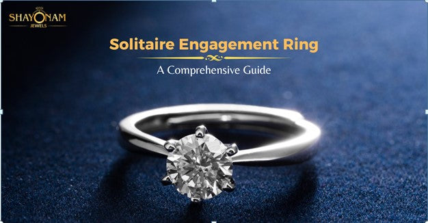 A Comprehensive Guide to Choosing the Solitaire Engagement Ring